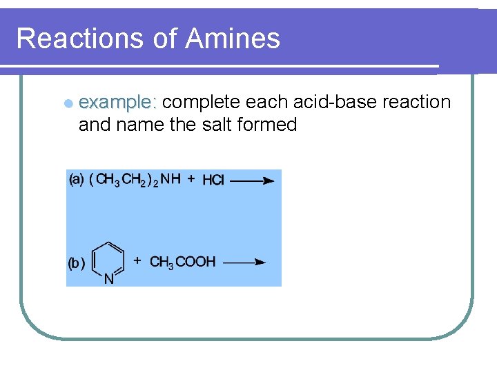 Reactions of Amines l example: complete each acid-base reaction and name the salt formed