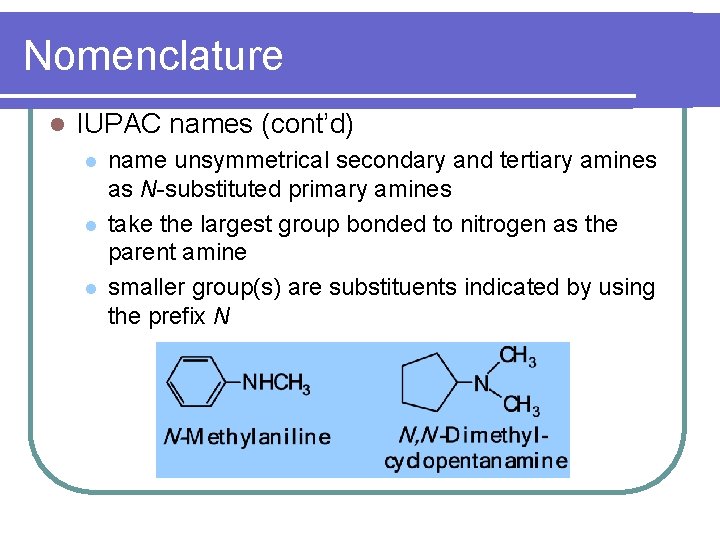 Nomenclature l IUPAC names (cont’d) l l l name unsymmetrical secondary and tertiary amines