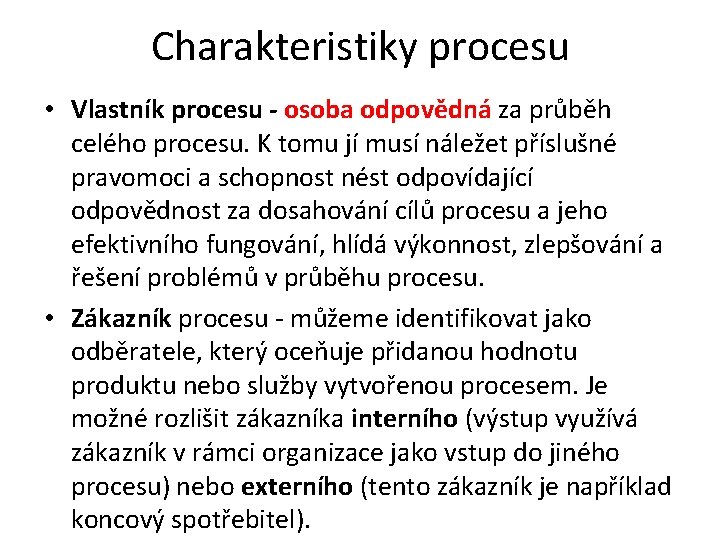 Charakteristiky procesu • Vlastník procesu - osoba odpovědná za průběh celého procesu. K tomu