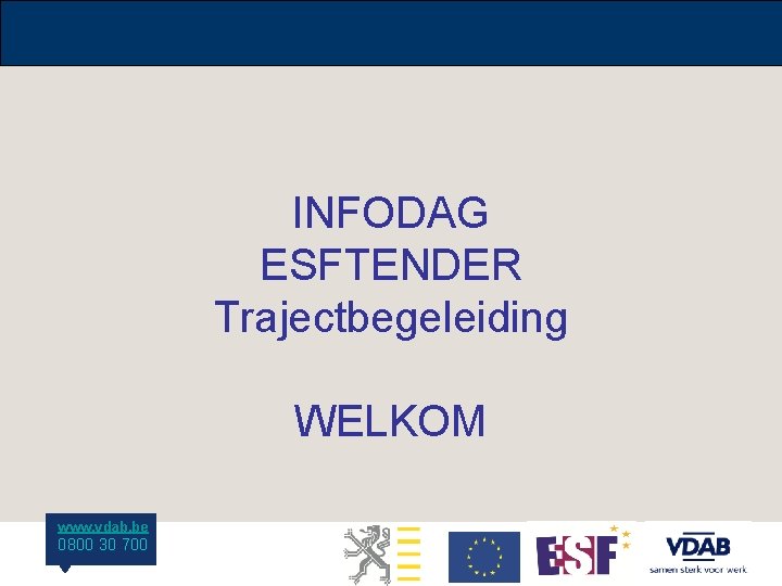 INFODAG ESFTENDER Trajectbegeleiding WELKOM www. vdab. be 0800 30 700 