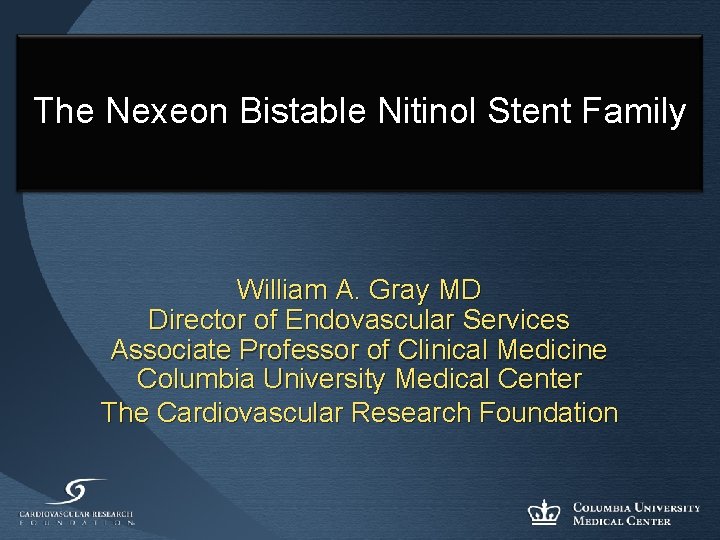 The Nexeon Bistable Nitinol Stent Family William A. Gray MD Director of Endovascular Services