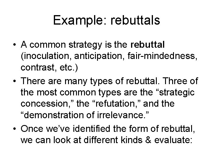 Example: rebuttals • A common strategy is the rebuttal (inoculation, anticipation, fair-mindedness, contrast, etc.