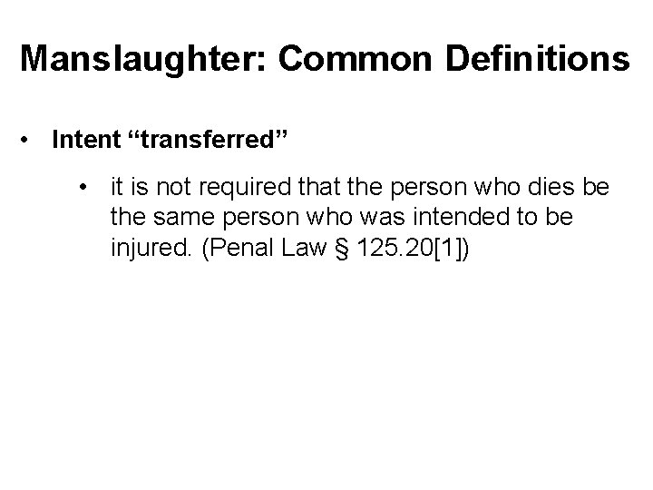 Manslaughter: Common Definitions • Intent “transferred” • it is not required that the person