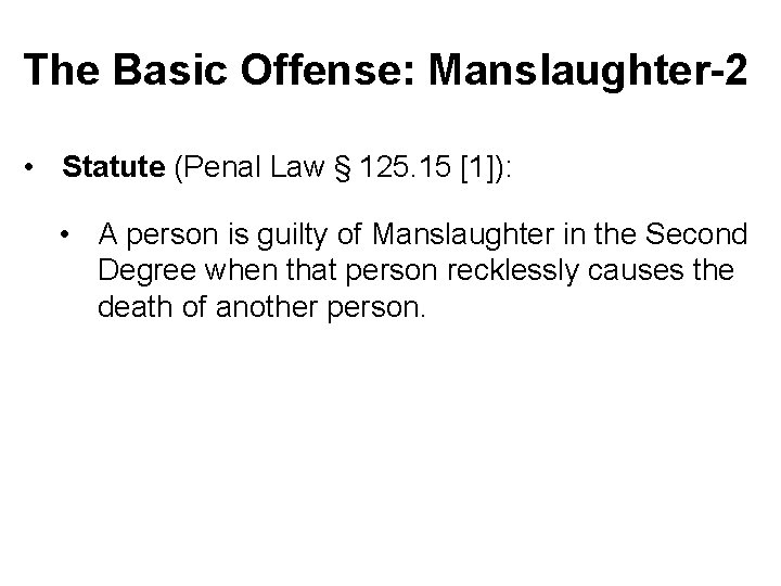 The Basic Offense: Manslaughter-2 • Statute (Penal Law § 125. 15 [1]): • A