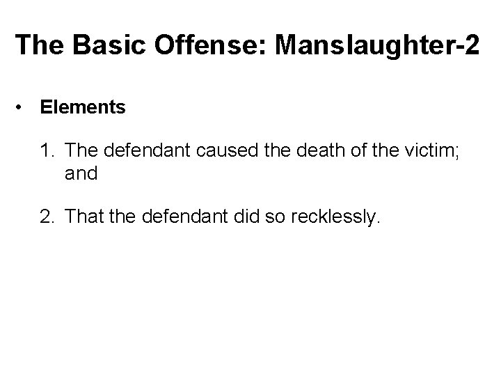 The Basic Offense: Manslaughter-2 • Elements 1. The defendant caused the death of the
