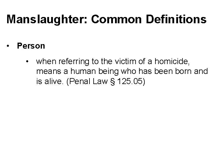 Manslaughter: Common Definitions • Person • when referring to the victim of a homicide,
