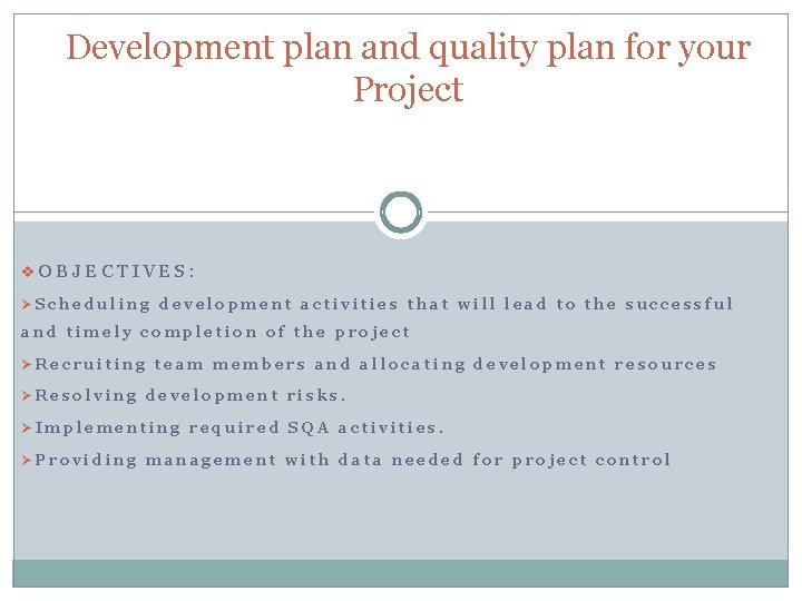 Development plan and quality plan for your Project v. OBJECTIVES: ØScheduling development activities that Development plan and quality plan for your Project v. OBJECTIVES: ØScheduling development activities that