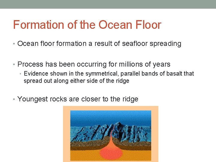 Formation of the Ocean Floor • Ocean floor formation a result of seafloor spreading
