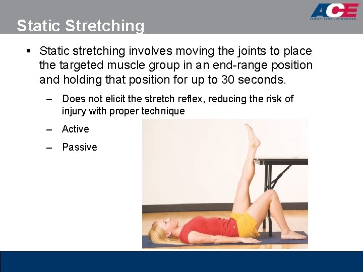 Static Stretching § Static stretching involves moving the joints to place the targeted muscle