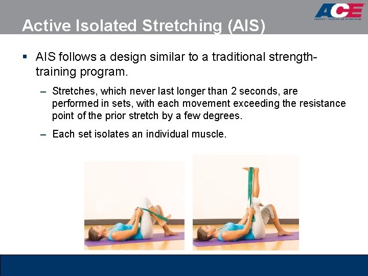 Active Isolated Stretching (AIS) § AIS follows a design similar to a traditional strengthtraining