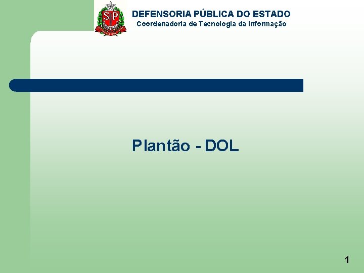 DEFENSORIA PÚBLICA DO ESTADO Coordenadoria de Tecnologia da Informação Plantão - DOL 1 