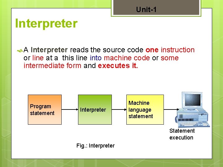 Unit-1 Interpreter A Interpreter reads the source code one instruction or line at a