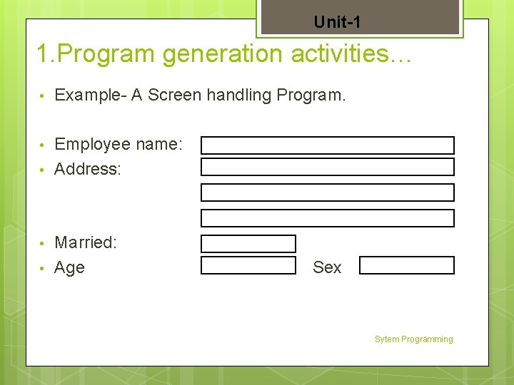 Unit-1 1. Program generation activities… • Example- A Screen handling Program. • Employee name:
