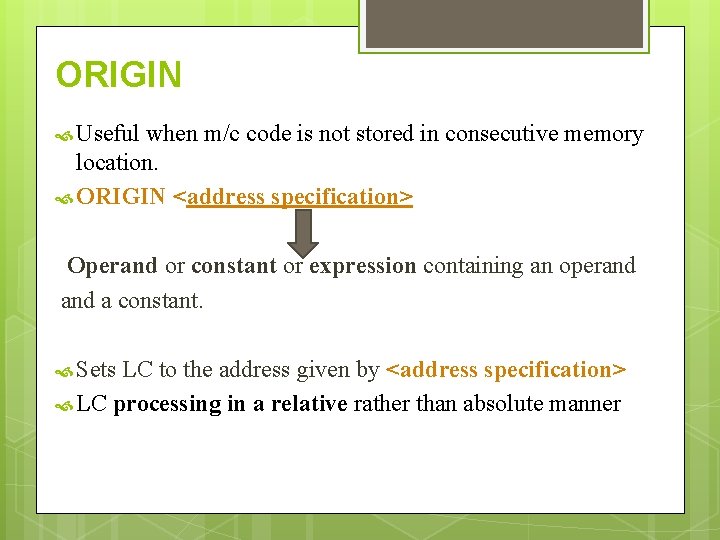 ORIGIN Useful when m/c code is not stored in consecutive memory location. ORIGIN <address