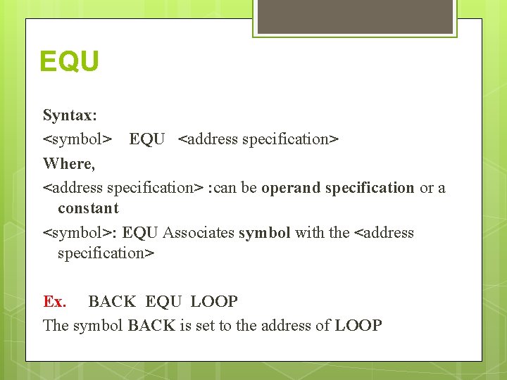 EQU Syntax: <symbol> EQU <address specification> Where, <address specification> : can be operand specification
