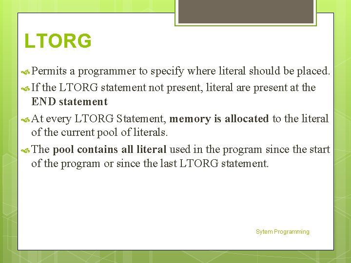 LTORG Permits a programmer to specify where literal should be placed. If the LTORG