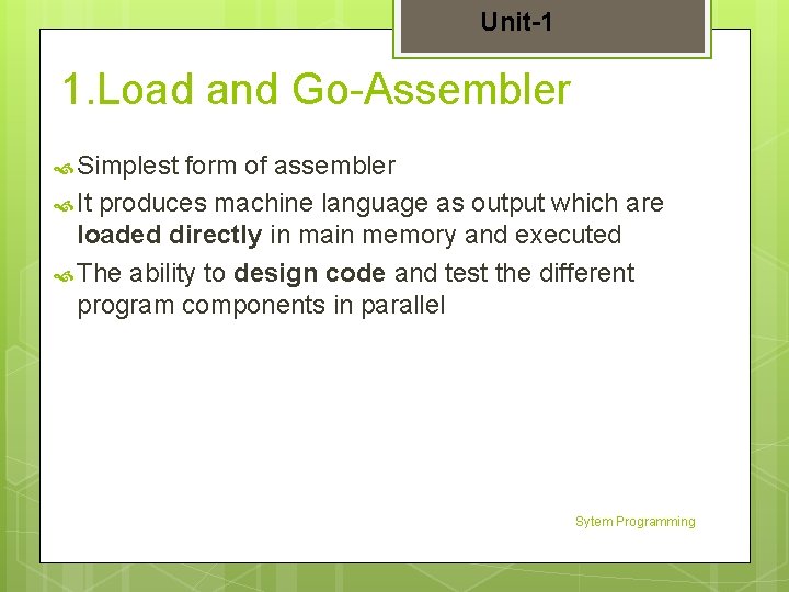 Unit-1 1. Load and Go-Assembler Simplest form of assembler It produces machine language as