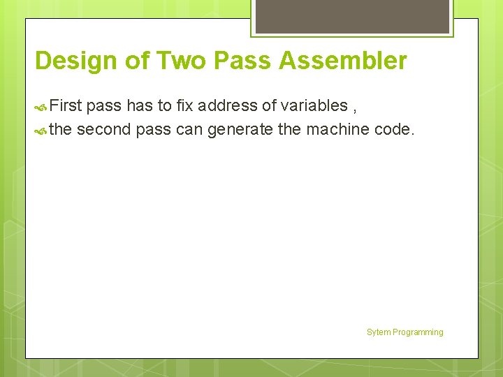 Design of Two Pass Assembler First pass has to fix address of variables ,