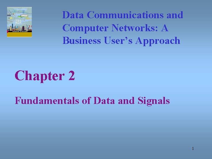 Data Communications and Computer Networks: A Business User’s Approach Chapter 2 Fundamentals of Data