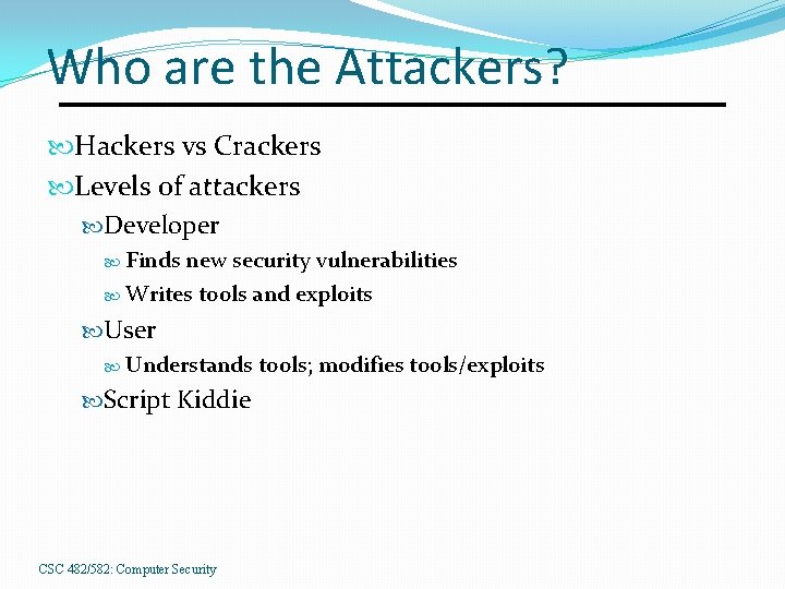 Who are the Attackers? Hackers vs Crackers Levels of attackers Developer Finds new security