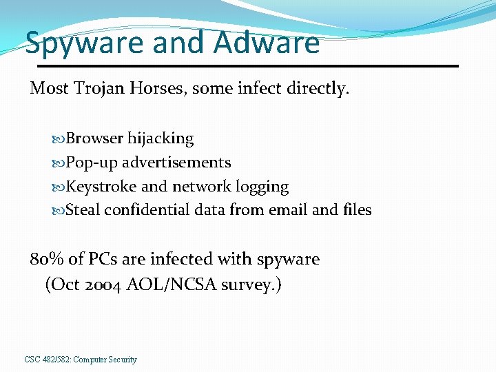 Spyware and Adware Most Trojan Horses, some infect directly. Browser hijacking Pop-up advertisements Keystroke