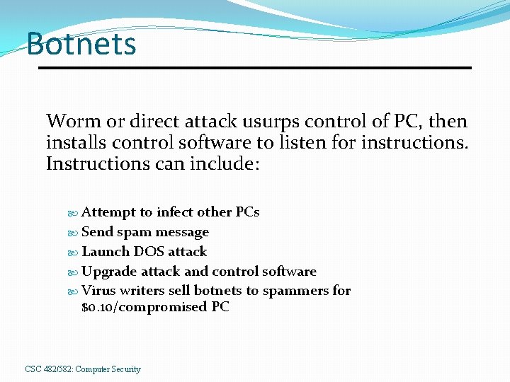 Botnets Worm or direct attack usurps control of PC, then installs control software to