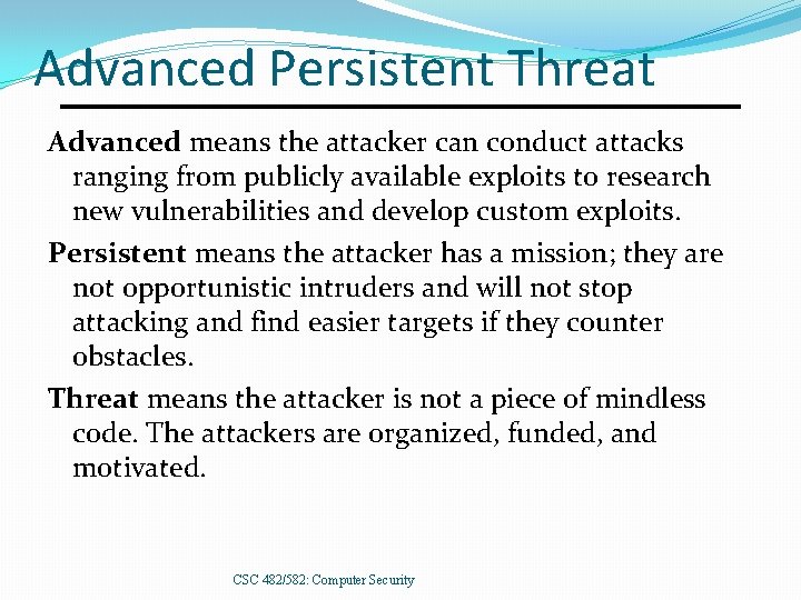 Advanced Persistent Threat Advanced means the attacker can conduct attacks ranging from publicly available