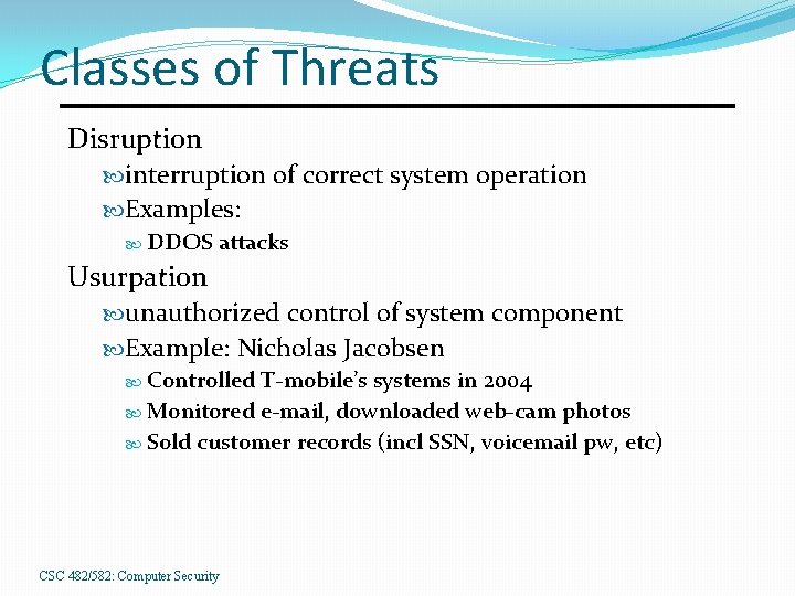 Classes of Threats Disruption interruption of correct system operation Examples: DDOS attacks Usurpation unauthorized