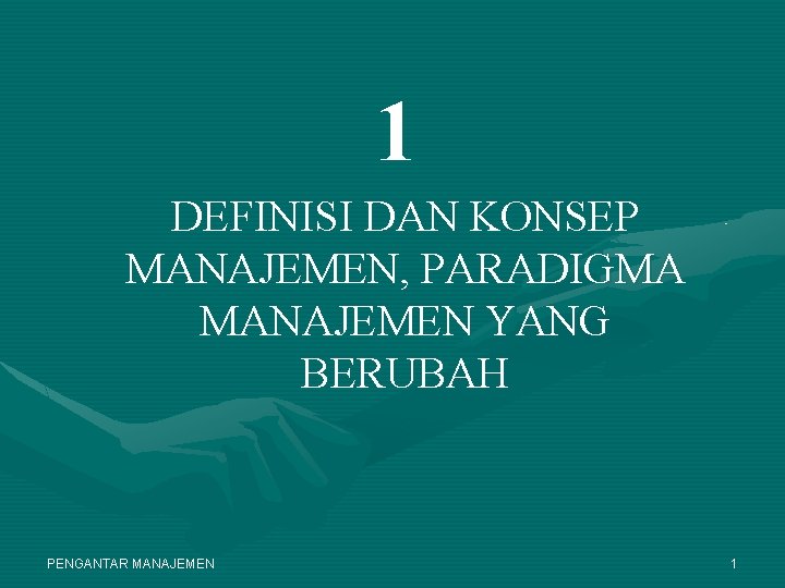 1 DEFINISI DAN KONSEP MANAJEMEN, PARADIGMA MANAJEMEN YANG BERUBAH PENGANTAR MANAJEMEN 1 