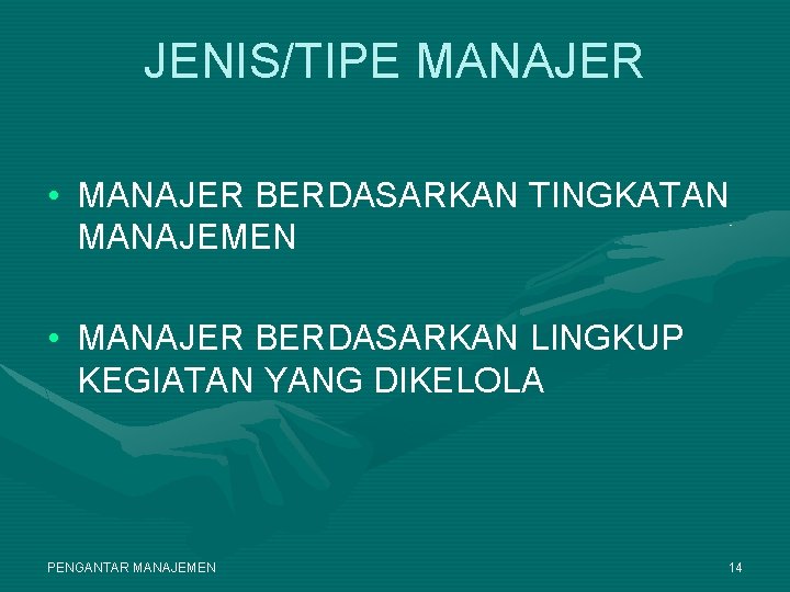 JENIS/TIPE MANAJER • MANAJER BERDASARKAN TINGKATAN MANAJEMEN • MANAJER BERDASARKAN LINGKUP KEGIATAN YANG DIKELOLA