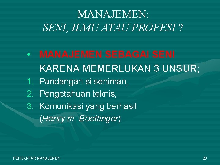 MANAJEMEN: SENI, ILMU ATAU PROFESI ? • MANAJEMEN SEBAGAI SENI KARENA MEMERLUKAN 3 UNSUR;