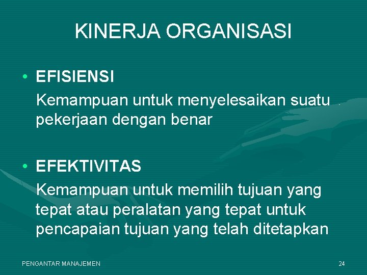 KINERJA ORGANISASI • EFISIENSI Kemampuan untuk menyelesaikan suatu pekerjaan dengan benar • EFEKTIVITAS Kemampuan