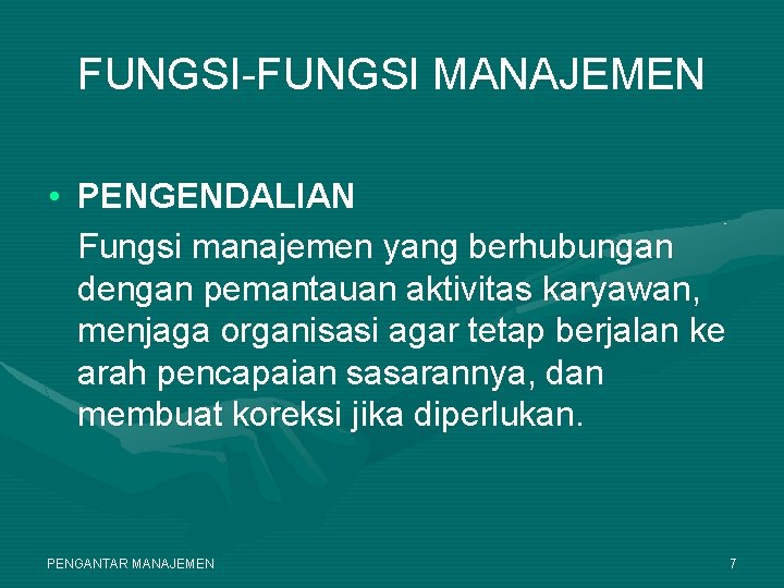 FUNGSI-FUNGSI MANAJEMEN • PENGENDALIAN Fungsi manajemen yang berhubungan dengan pemantauan aktivitas karyawan, menjaga organisasi