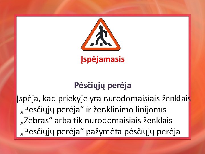 Įspėjamasis Pėsčiųjų perėja Įspėja, kad priekyje yra nurodomaisiais ženklais „Pėsčiųjų perėja“ ir ženklinimo linijomis