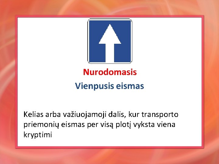 Nurodomasis Kelias arba važiuojamoji dalis, kur transporto priemonių eismas per visą plotį vyksta viena