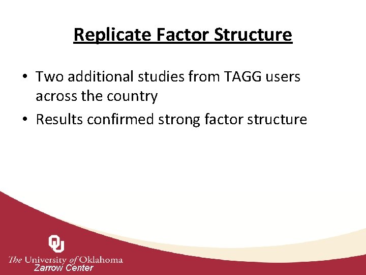 Replicate Factor Structure • Two additional studies from TAGG users across the country •