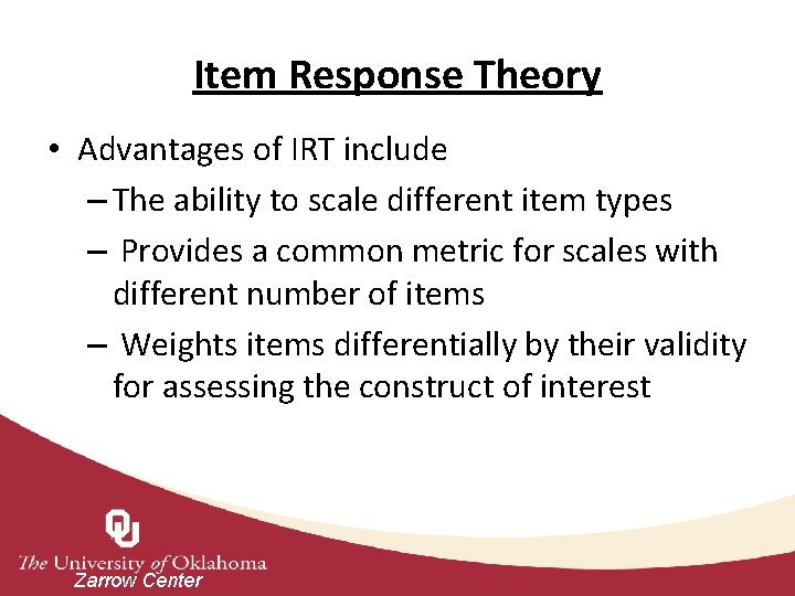 Item Response Theory • Advantages of IRT include – The ability to scale different