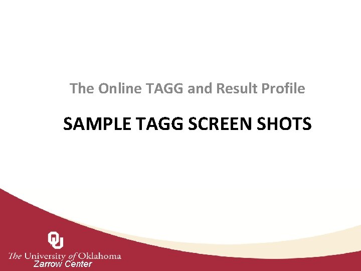 The Online TAGG and Result Profile SAMPLE TAGG SCREEN SHOTS Zarrow Center 