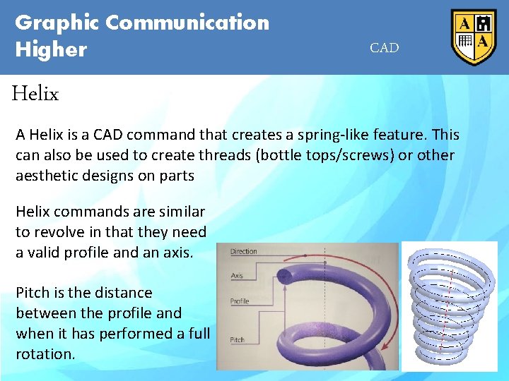 Graphic Communication Higher CAD Helix A Helix is a CAD command that creates a