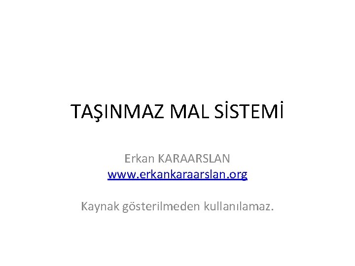 TAŞINMAZ MAL SİSTEMİ Erkan KARAARSLAN www. erkankaraarslan. org Kaynak gösterilmeden kullanılamaz. TAŞINMAZ MAL SİSTEMİ Erkan KARAARSLAN www. erkankaraarslan. org Kaynak gösterilmeden kullanılamaz.
