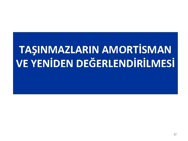 TAŞINMAZLARIN AMORTİSMAN VE YENİDEN DEĞERLENDİRİLMESİ 37 TAŞINMAZLARIN AMORTİSMAN VE YENİDEN DEĞERLENDİRİLMESİ 37