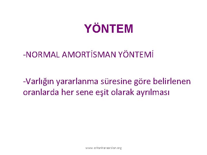 YÖNTEM -NORMAL AMORTİSMAN YÖNTEMİ -Varlığın yararlanma süresine göre belirlenen oranlarda her sene eşit olarak YÖNTEM -NORMAL AMORTİSMAN YÖNTEMİ -Varlığın yararlanma süresine göre belirlenen oranlarda her sene eşit olarak