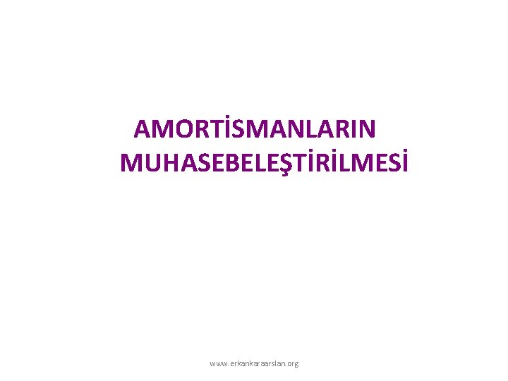 AMORTİSMANLARIN MUHASEBELEŞTİRİLMESİ www. erkankaraarslan. org AMORTİSMANLARIN MUHASEBELEŞTİRİLMESİ www. erkankaraarslan. org