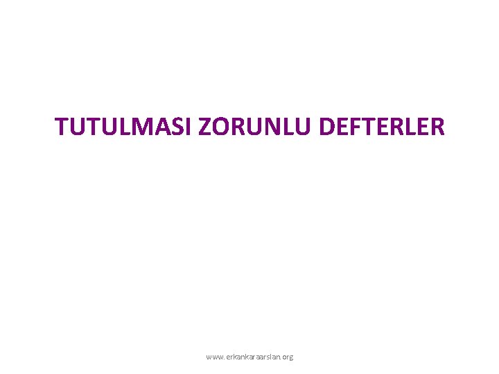 TUTULMASI ZORUNLU DEFTERLER www. erkankaraarslan. org TUTULMASI ZORUNLU DEFTERLER www. erkankaraarslan. org