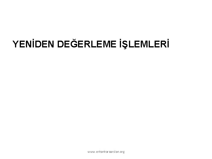 YENİDEN DEĞERLEME İŞLEMLERİ www. erkankaraarslan. org YENİDEN DEĞERLEME İŞLEMLERİ www. erkankaraarslan. org