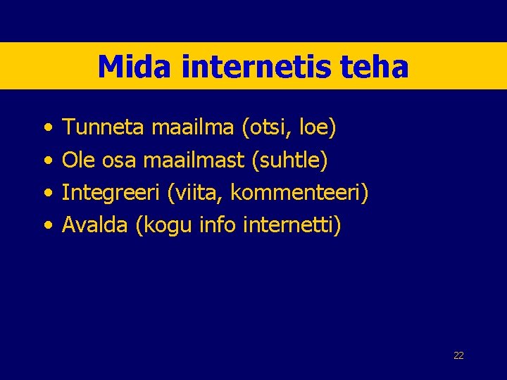 Mida internetis teha • • Tunneta maailma (otsi, loe) Ole osa maailmast (suhtle) Integreeri Mida internetis teha • • Tunneta maailma (otsi, loe) Ole osa maailmast (suhtle) Integreeri