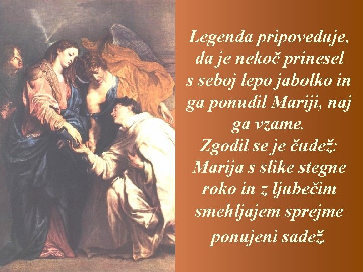 Legenda pripoveduje, da je nekoč prinesel s seboj lepo jabolko in ga ponudil Mariji,