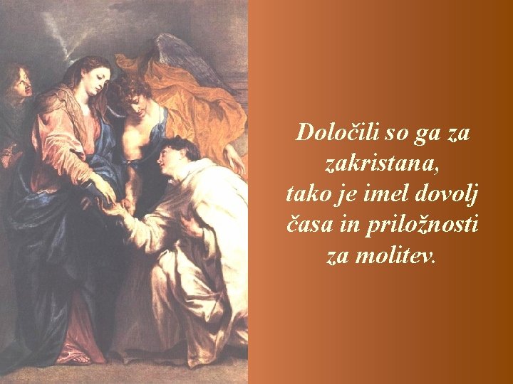 Določili so ga za zakristana, tako je imel dovolj časa in priložnosti za molitev.