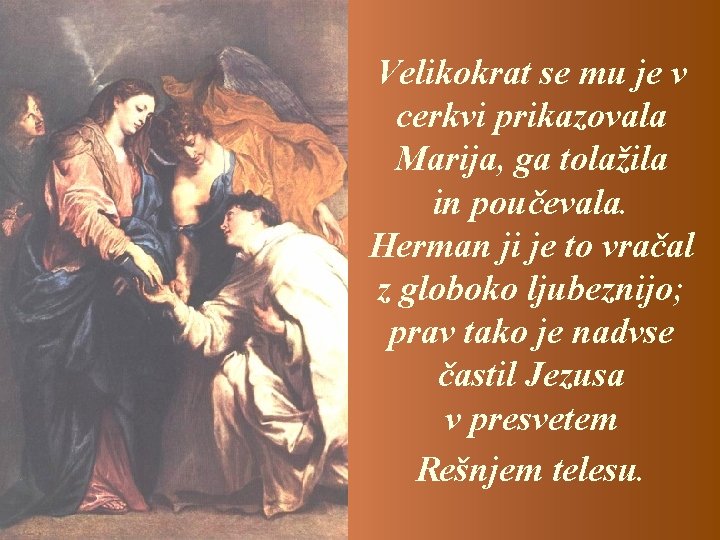 Velikokrat se mu je v cerkvi prikazovala Marija, ga tolažila in poučevala. Herman ji