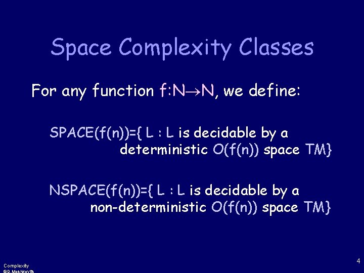 Space Complexity Classes For any function f: N N, we define: SPACE(f(n))={ L :
